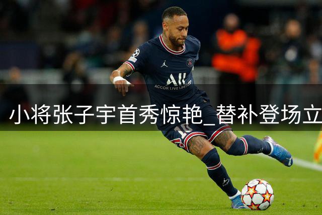 小将张子宇首秀惊艳 替补登场立竿见影得分